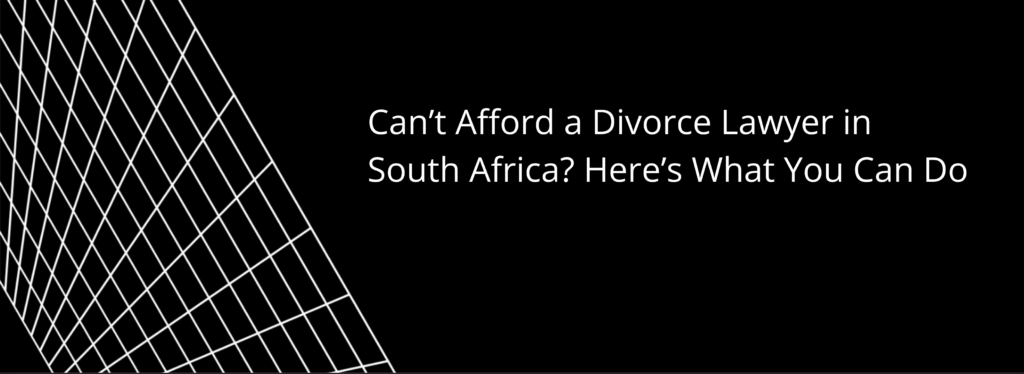 Can’t Afford a Divorce Lawyer in South Africa? Here’s What You Can Do